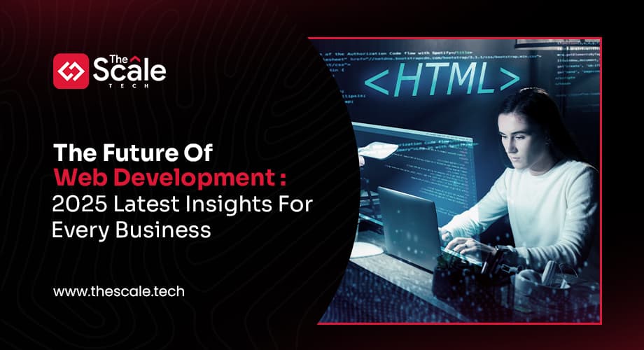The Future Of Web Development: 2025 Latest Insights For Every Business 