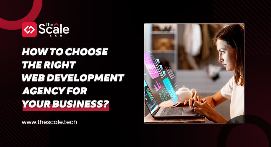 How to Choose the Right Web Development Agency for Your Business