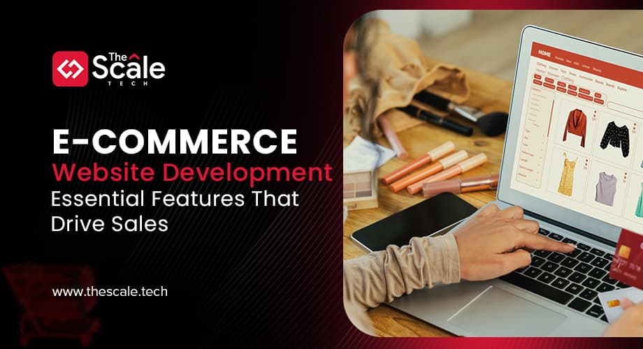 E-commerce Website Development: Essential Features That Drive Sales